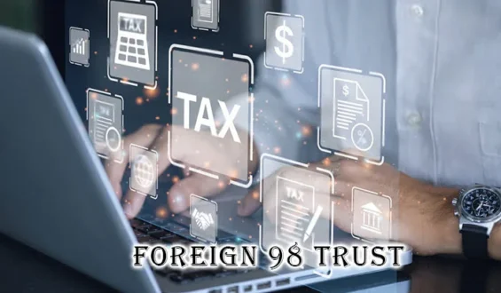 Understanding Foreign 98 Trust: Asset Protection & Tax Benefits